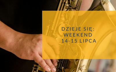 Dzieje się: weekend 14-15 lipca