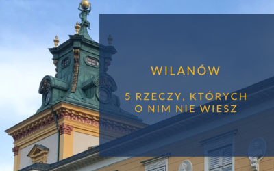5 rzeczy, których nie wiesz o Wilanowie