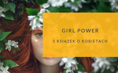Girl power. 5 książek o kobietach