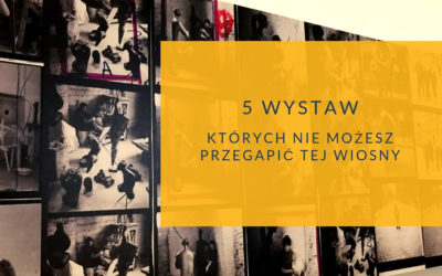 5 wystaw, których nie możesz przegapić tej wiosny