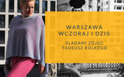 Warszawa wczoraj i dziś. Śladami zdjęć Tadeusza Rolkego