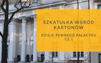 Szkatułka wśród kartonów. Dzieje pewnego pałacyku cz.1