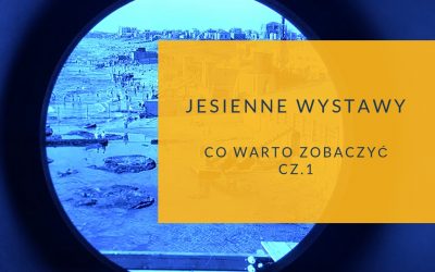 Jesienne wystawy – co warto zobaczyć cz.1