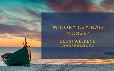 W góry czy nad morze? Długi weekend w mieście