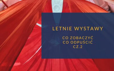 Letnie wystawy cz.2 co zobaczyć co odpuścić